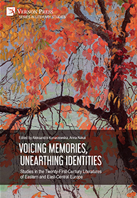 Voicing Memories, Unearthing Identities: Studies in the Twenty-First-Century Literatures of Eastern and East-Central Europe 